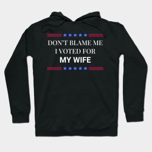 Don't Blame Me I Voted For My Wife Hoodie